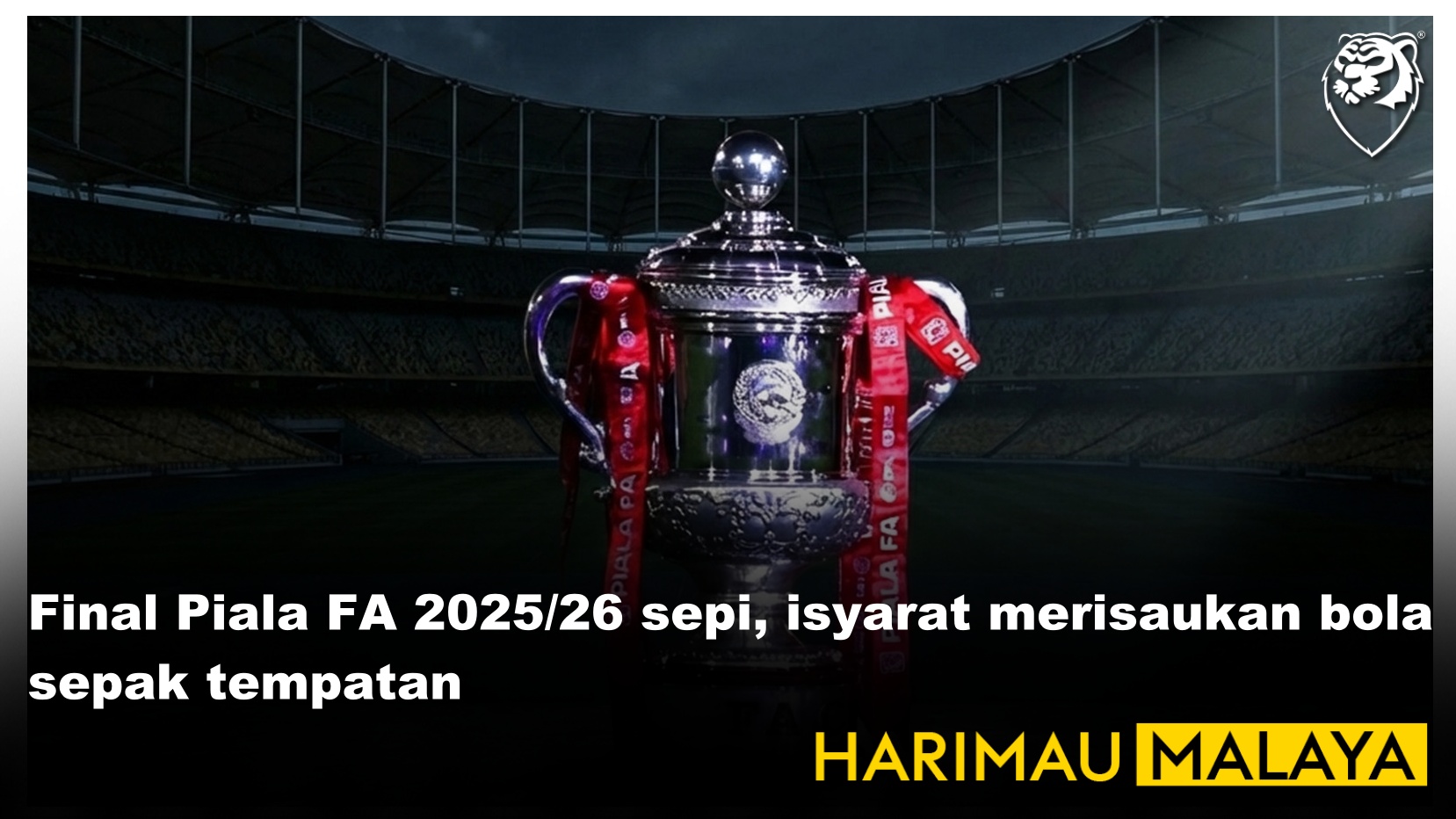 Final Piala FA 2025/26 sepi, isyarat merisaukan bola sepak tempatan